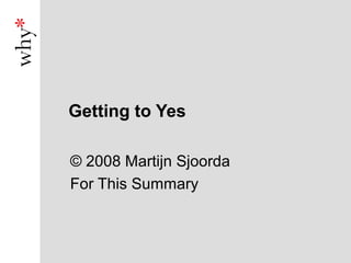 Getting to Yes

© 2008 Martijn Sjoorda
For This Summary
 