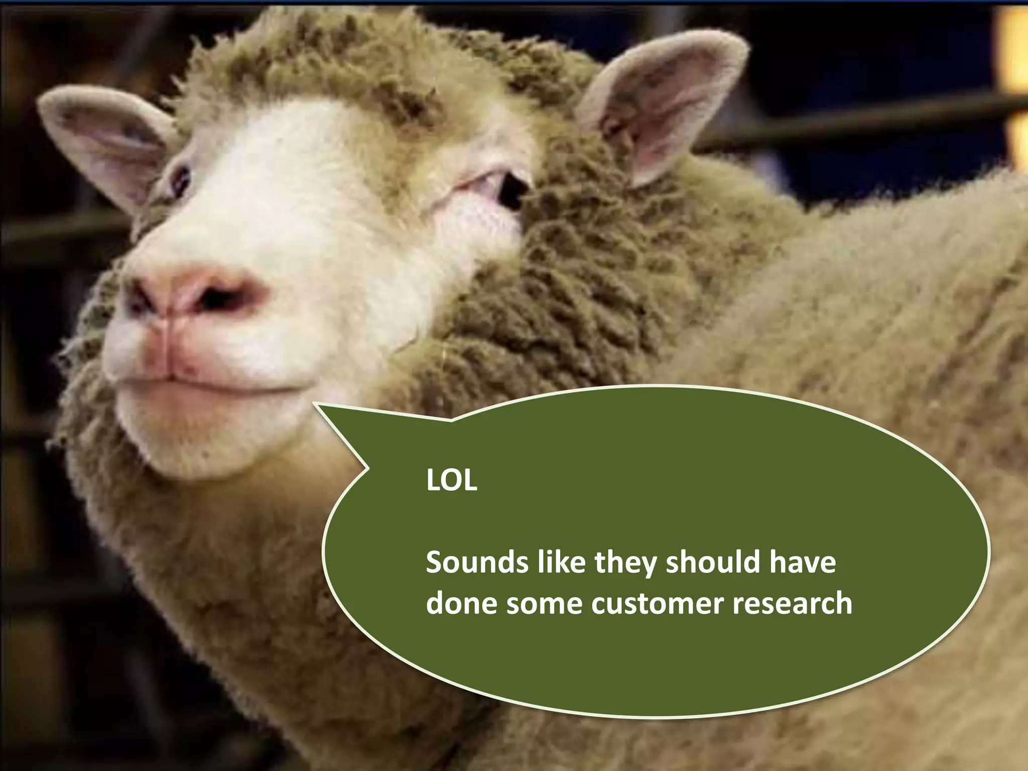 LOL 
Sounds like they should have 
done some customer research 
 