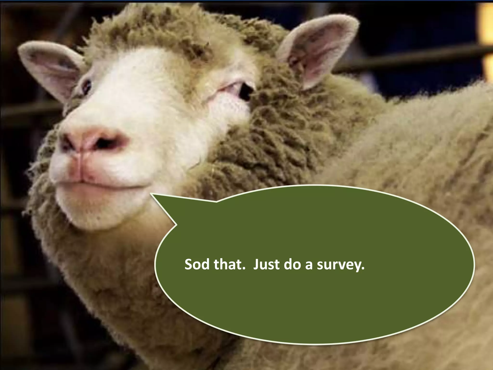 Sod that. Just do a survey. 
 