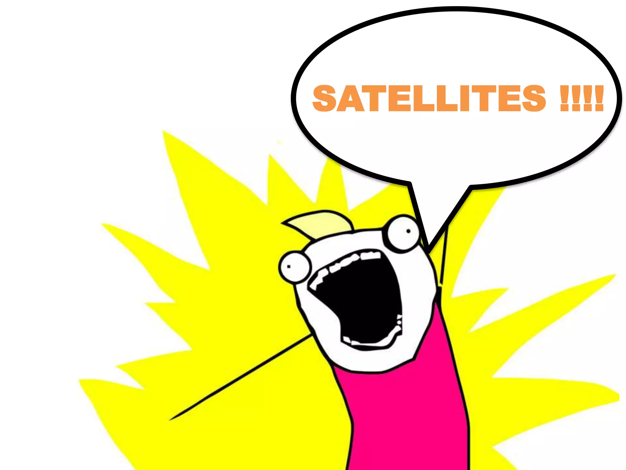 SATELLITES !!!! 
 