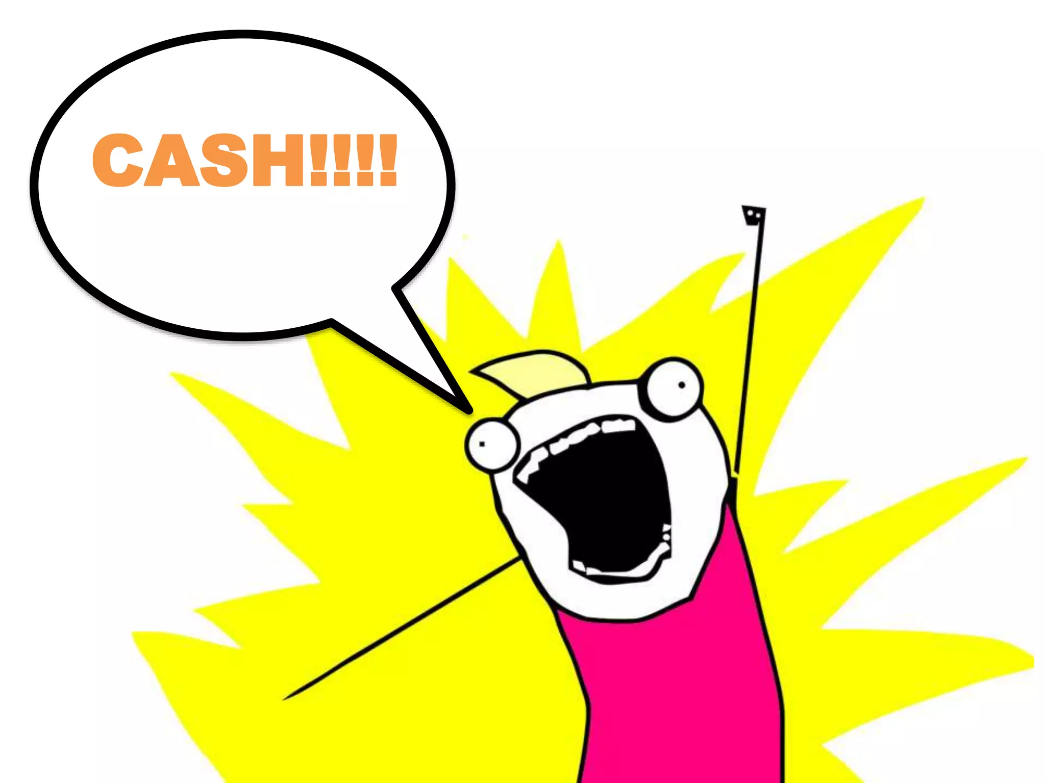 CASH!!!! 
 