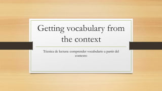 Getting vocabulary from
the context
Técnica de lectura: comprender vocabulario a partir del
contexto
 