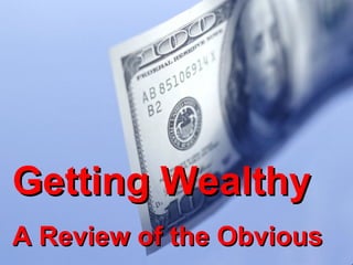 Getting Wealthy A Review of the Obvious 