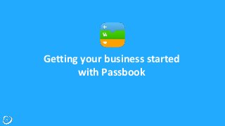 Getting your business started
with Passbook
 