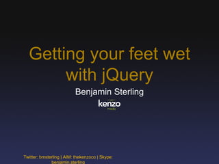 Getting your feet wet with jQuery Benjamin Sterling Twitter: bmsterling | AIM: thekenzoco | Skype: benjamin.sterling 