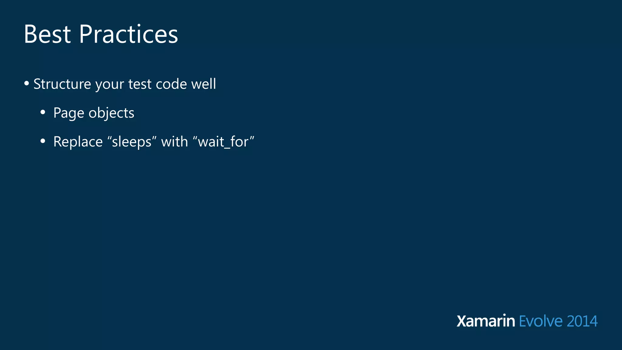 Best Practices 
• Structure your test code well 
• Page objects 
• Replace “sleeps” with “wait_for” 
 