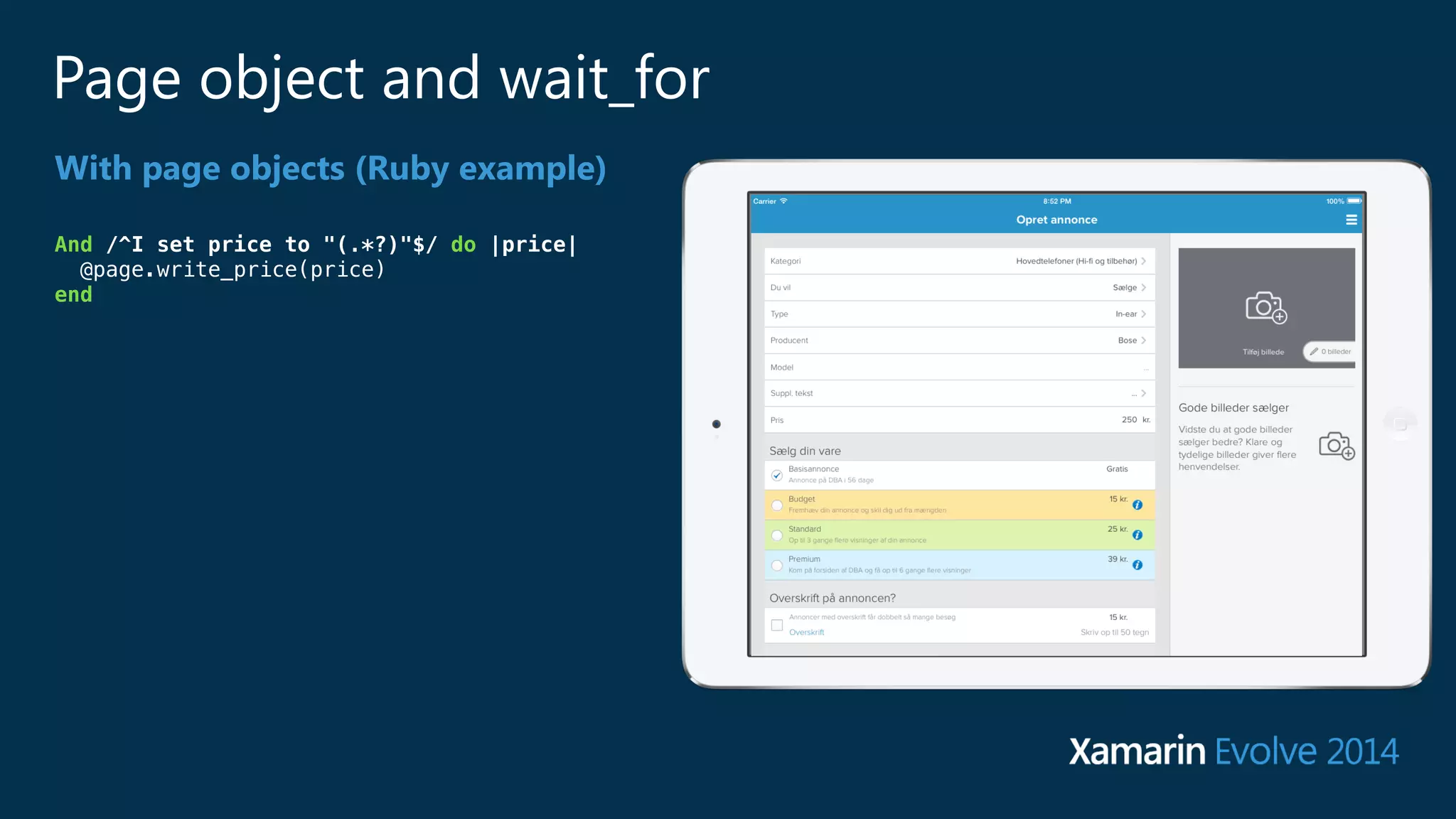 Page object and wait_for 
With page objects (Ruby example) 
And /^I set price to "(.*?)"$/ do |price| 
@page.write_price(price) 
end 
 