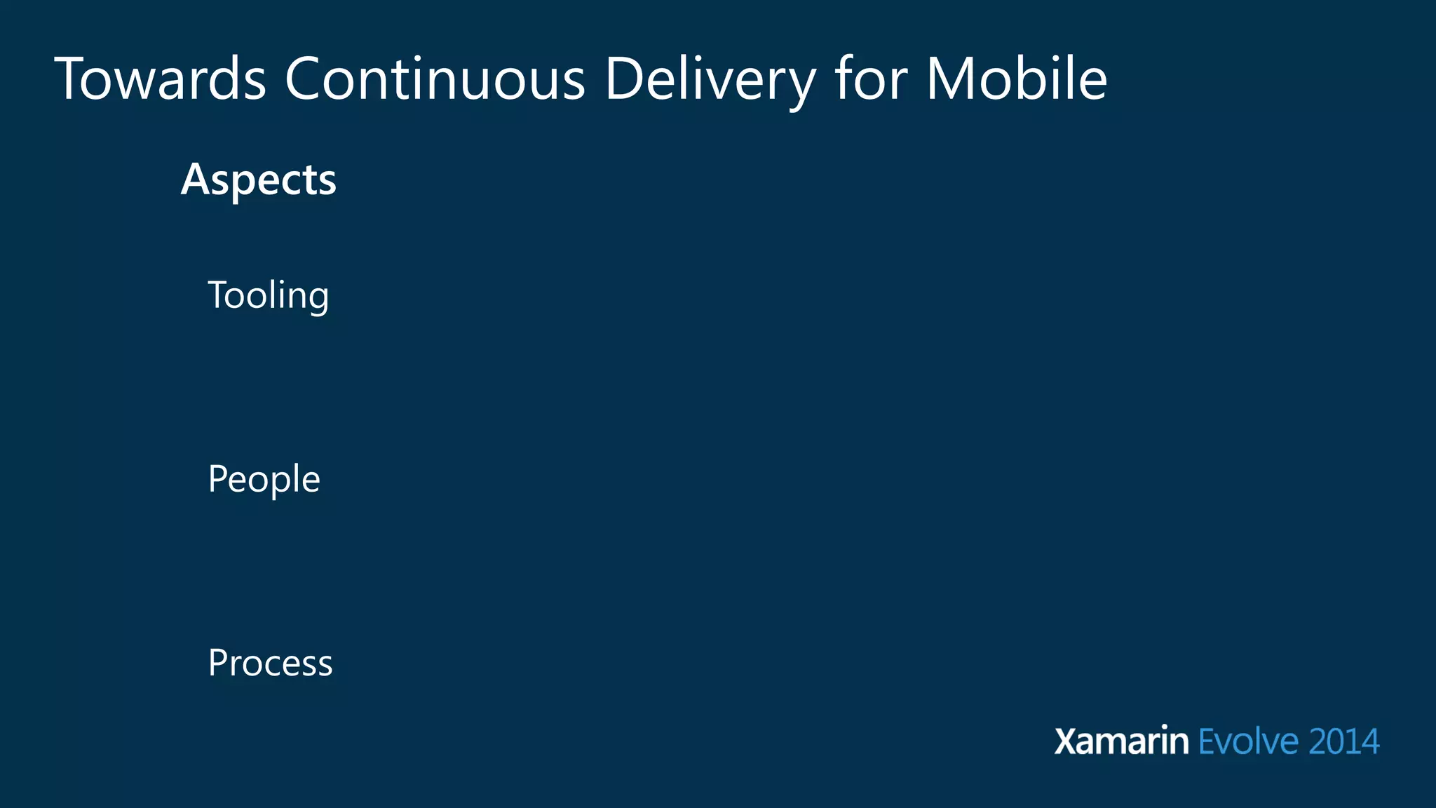 Towards Continuous Delivery for Mobile 
Aspects 
Tooling 
People 
Process 
 