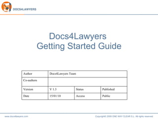 Docs4Lawyers  Getting Started Guide Public Access 05/02/10 Date Published Status V 1.3 Version Co-authors Docs4Lawyers Team Author 