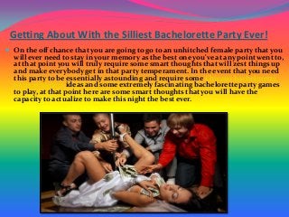 Getting About With the Silliest Bachelorette Party Ever!
 On the off chance that you are going to go to an unhitched female party that you
will ever need to stay in your memory as the best one you've at any point went to,
at that point you will truly require some smart thoughts that will zest things up
and make everybody get in that party temperament. In the event that you need
this party to be essentially astounding and require some Chicago bachelorette
party strippers ideas and some extremely fascinating bachelorette party games
to play, at that point here are some smart thoughts that you will have the
capacity to actualize to make this night the best ever.
 