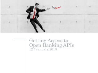 Getting Access to
Open Banking APIs
12th January 2018
 