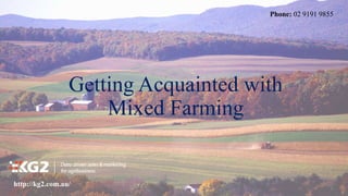 Getting Acquainted with
Mixed Farming
http://kg2.com.au/
Phone: 02 9191 9855
 