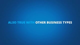 ALSO TRUE WITH OTHER BUSINESS TYPES
 