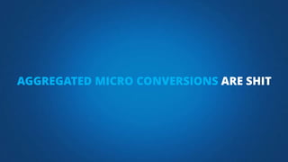 AGGREGATED MICRO CONVERSIONS ARE SHIT
 