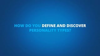 HOW DO YOU DEFINE AND DISCOVER
PERSONALITY TYPES?
 