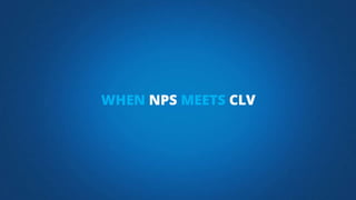 WHEN NPS MEETS CLV
 