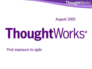 August 2005 First exposure to agile 