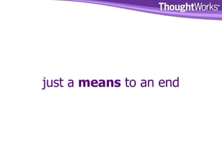 just a  means  to an end 