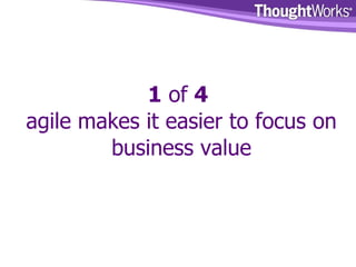 1  of  4 agile makes it easier to focus on business value 