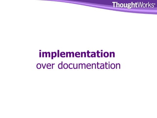 implementation   over documentation 