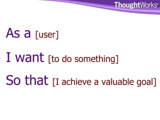 As a  [user]   I want  [to do something]   So that  [I achieve a valuable goal] 