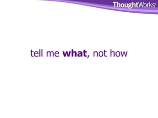 tell me  what , not how 