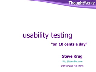 usability testing   “ on 10 cents a day” Steve Krug http://sensible.com Don’t Make Me Think 