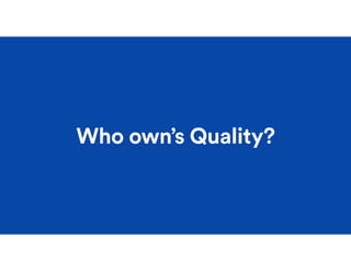 1. QA Director-Advocate of
Who owns Quality
2. Promote the
implementation of a
DevOps culture
3. Holding a QA education ev...