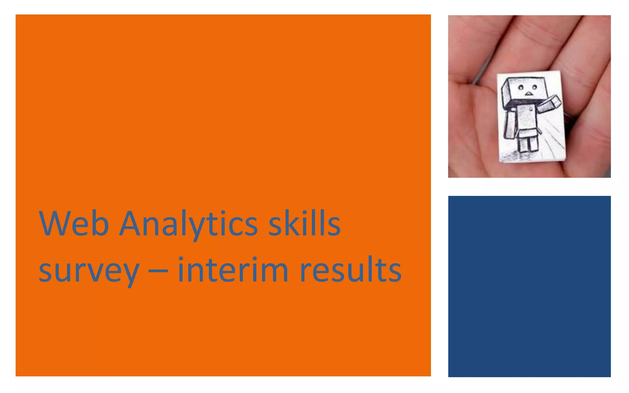 What are the most
common tools? 20
11
7
5
0
0
Google Analytics
Adobe SiteCatalyst
Webtrends
ComScore
IBM Unica
iJento
Tools Skillset
 