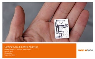 Google Analytics
Threat or Opportunity
Getting Ahead in Web Analytics
 