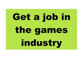 Get a job in the games industry 