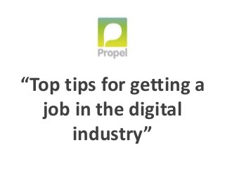 “Top tips for getting a
job in the digital
industry”
 
