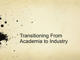 Transitioning From
Academia to Industry
 