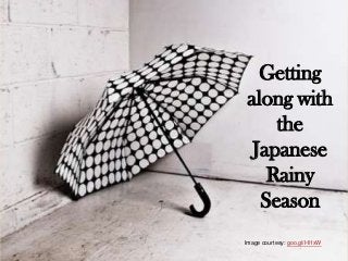 Getting
along with
the
Japanese
Rainy
Season
Image courtesy: goo.gl/Hl1xW
 