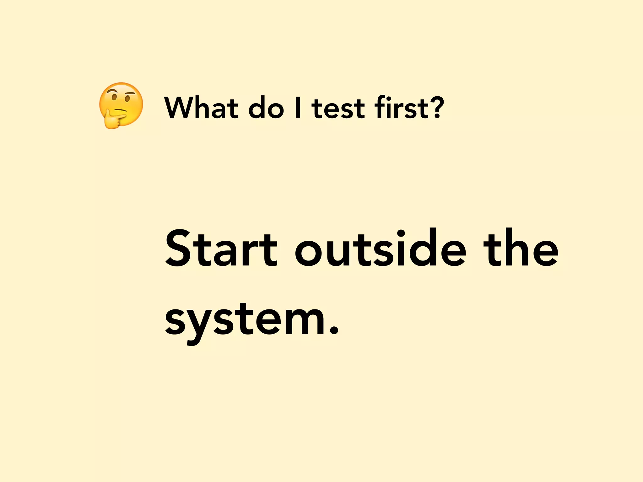 What do I test ﬁrst? Start outside the system. 🤔 