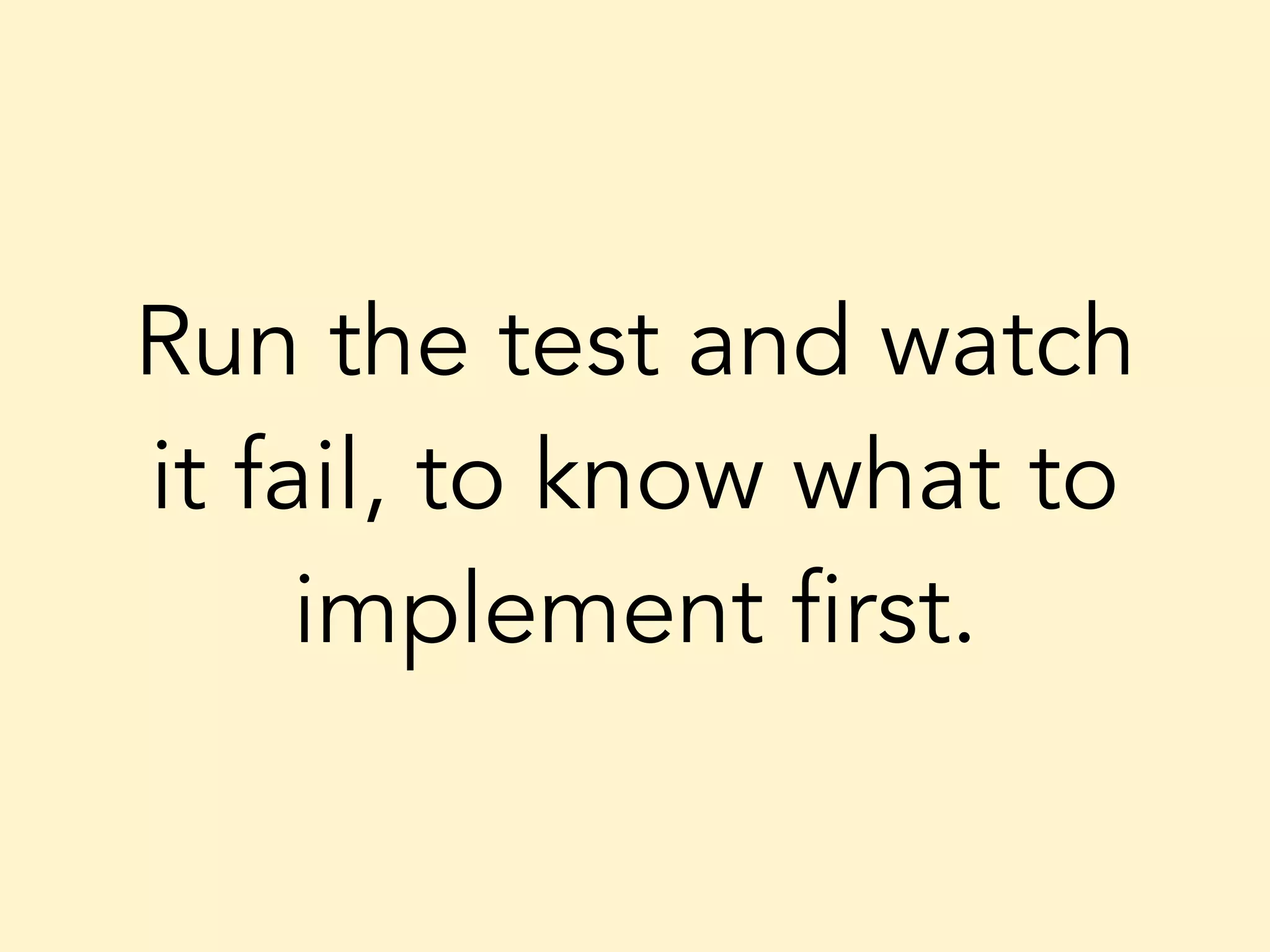 Run the test and watch it fail, to know what to implement first. 