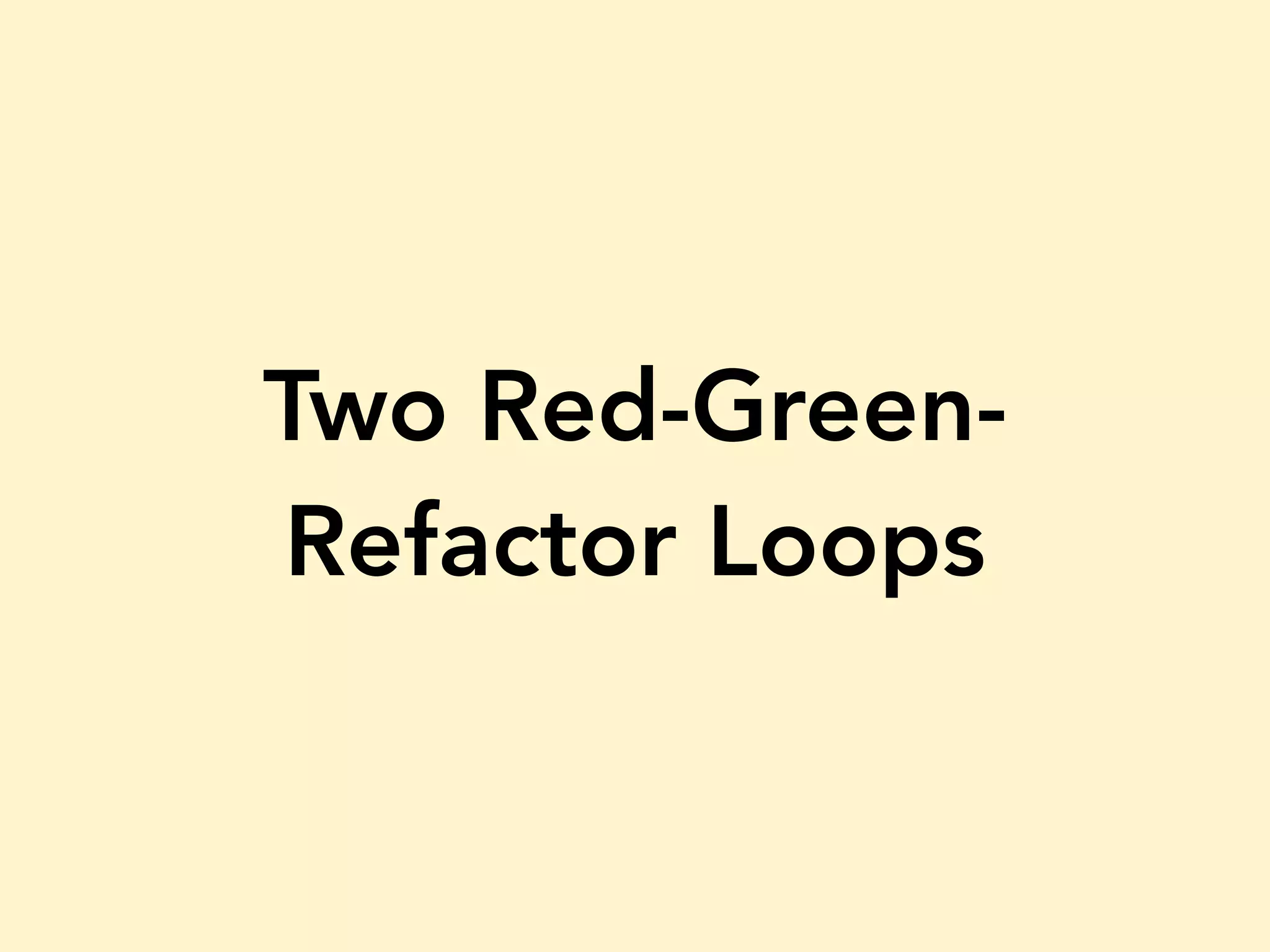 Two Red-Green- Refactor Loops 