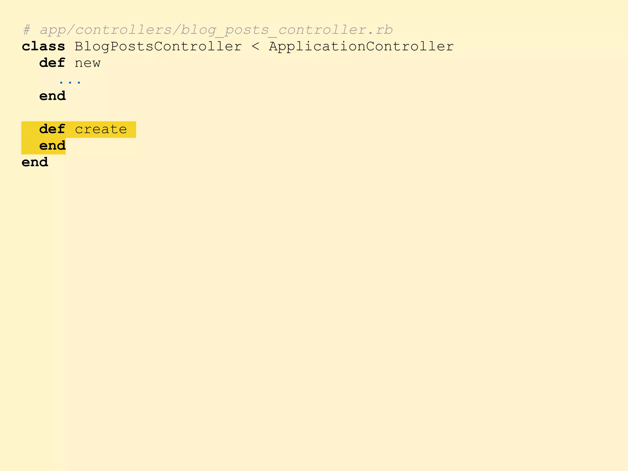 # app/controllers/blog_posts_controller.rb class BlogPostsController < ApplicationController def new ... end def create end end 
