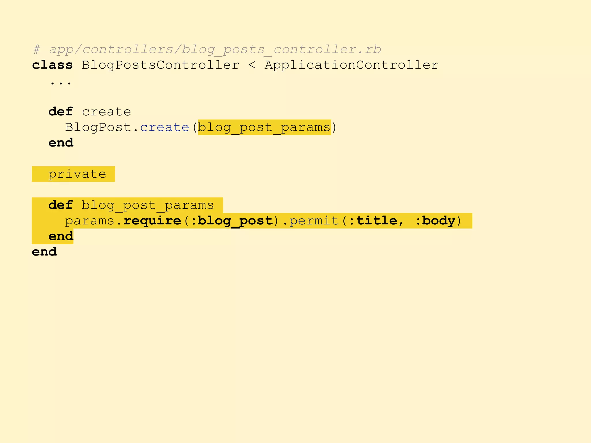 # app/controllers/blog_posts_controller.rb class BlogPostsController < ApplicationController ... def create BlogPost.create(blog_post_params) end private def blog_post_params params.require(:blog_post).permit(:title, :body) end end 