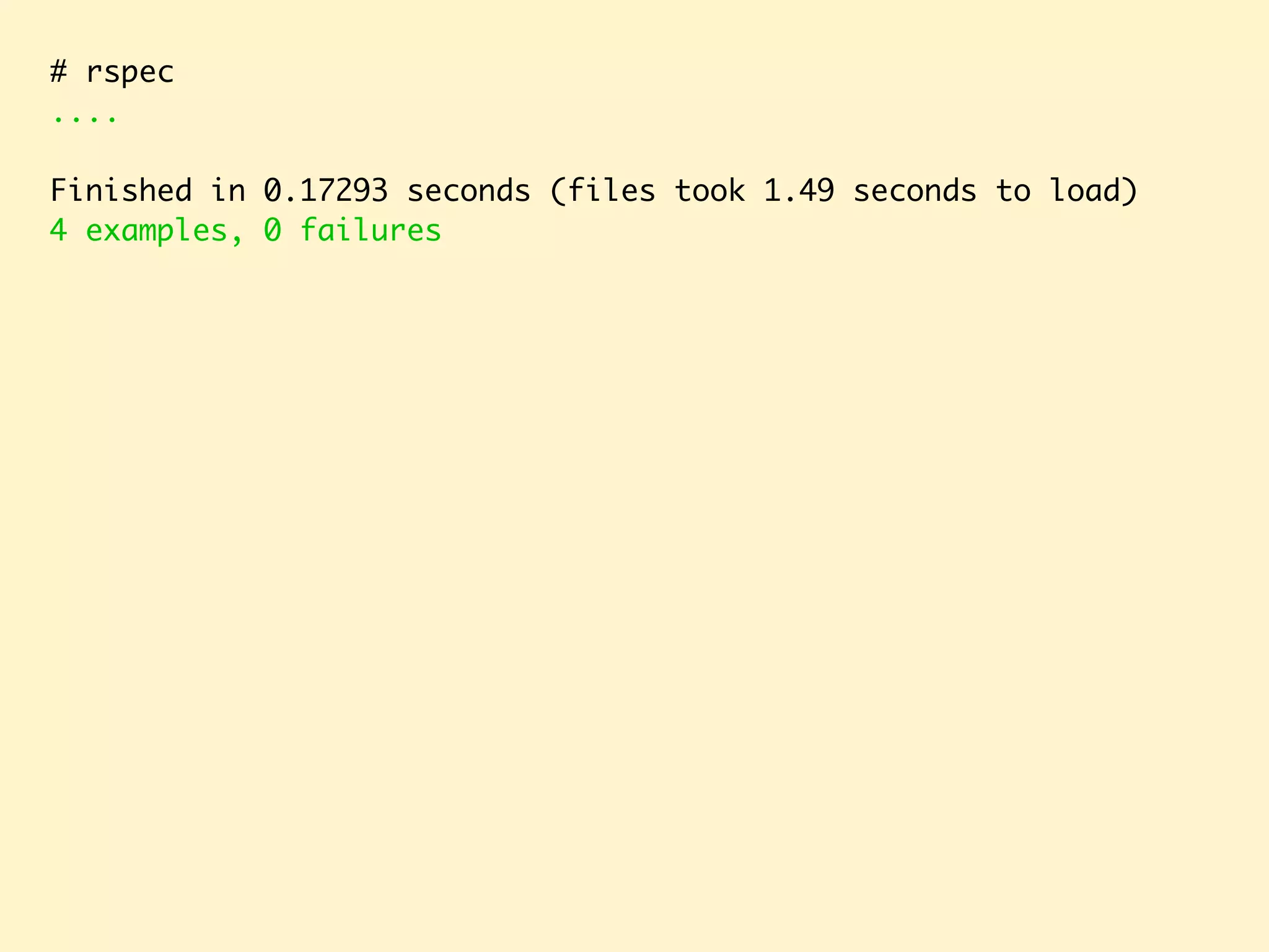 # rspec .... Finished in 0.17293 seconds (files took 1.49 seconds to load) 4 examples, 0 failures 