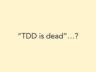 “TDD is dead”…?
 