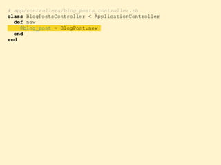 # app/controllers/blog_posts_controller.rb
class BlogPostsController < ApplicationController
def new
@blog_post = BlogPost.new
end
end
 