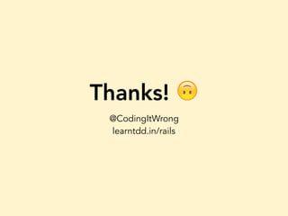 Thanks! 🙃
@CodingItWrong
learntdd.in/rails
 