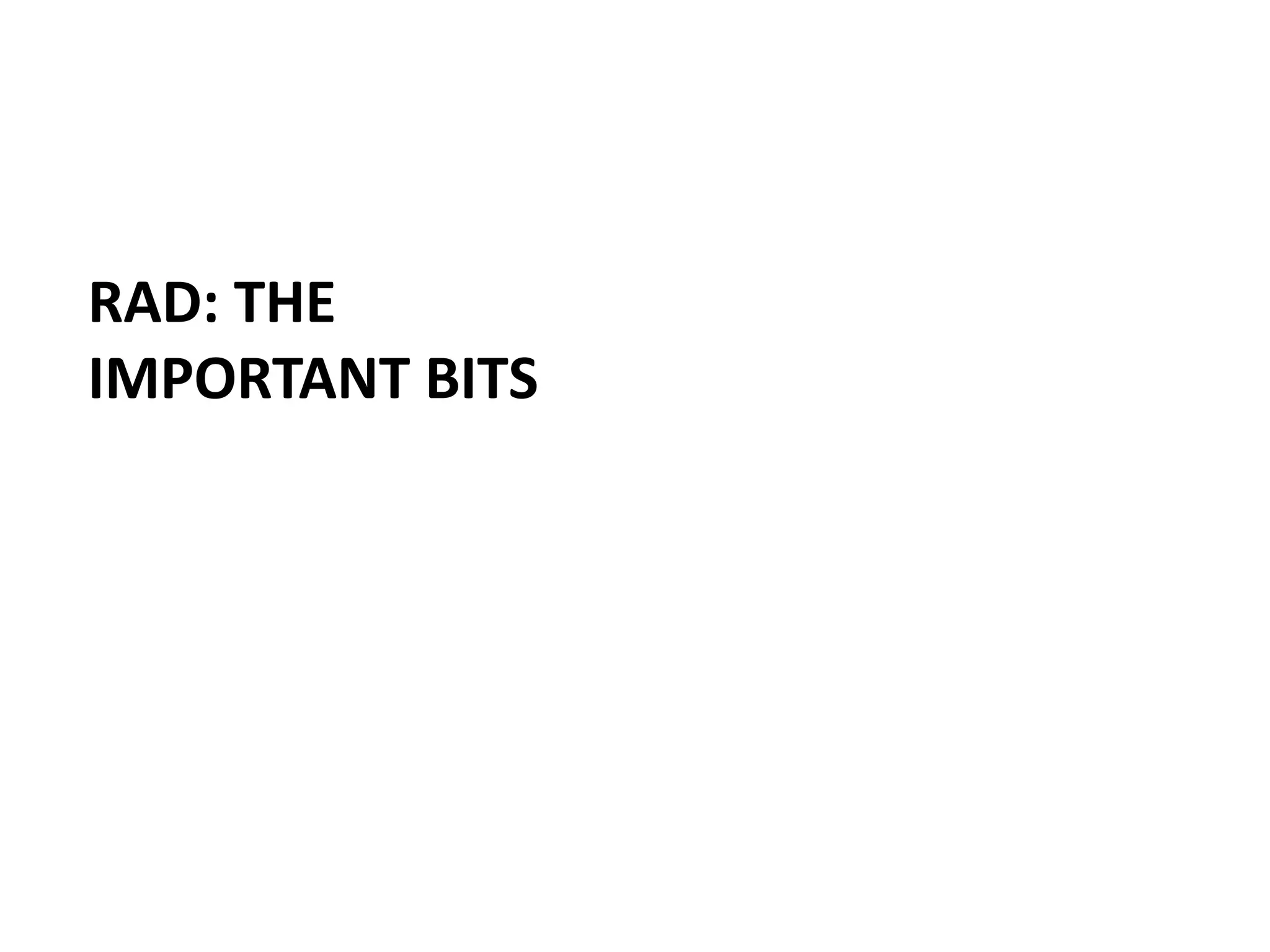 RAD: THE
IMPORTANT BITS

 