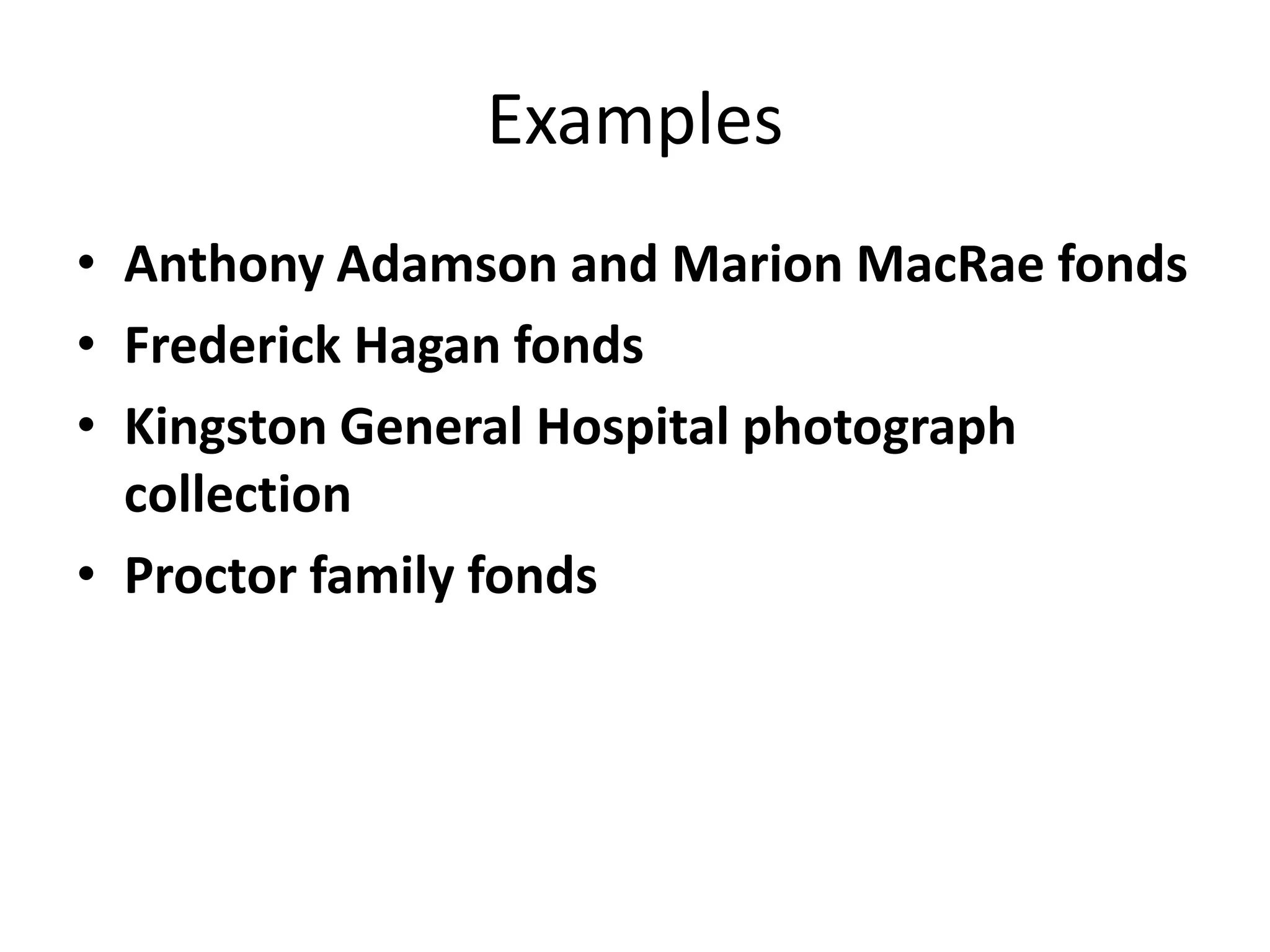 Examples
• Anthony Adamson and Marion MacRae fonds
• Frederick Hagan fonds
• Kingston General Hospital photograph
collection
• Proctor family fonds

 