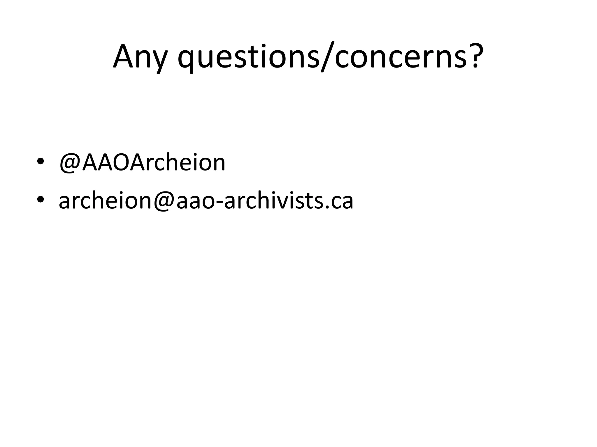 Any questions/concerns?
• @AAOArcheion
• archeion@aao-archivists.ca

 