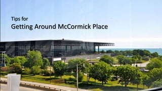 Tips for
Getting Around McCormick Place
 
