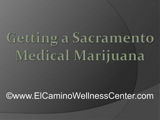Getting a Sacramento Medical Marijuana ©www.ElCaminoWellnessCenter.com 