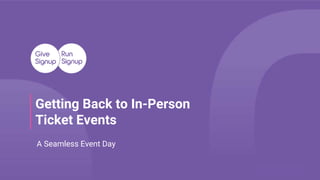 GiveSignup | RunSignup
Getting Back to In-Person
Ticket Events
A Seamless Event Day
 