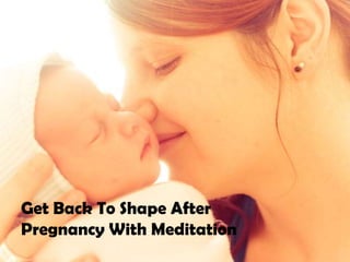 Get Back To Shape After
Pregnancy With Meditation
 